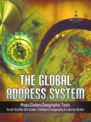 cover image of The Global Address System--Maps/Globes/Geographic Tools--Social Studies 6th Grade--Children's Geography & Cultures Books